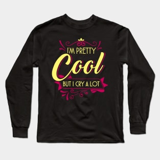 I'm pretty cool but I cry a lot Long Sleeve T-Shirt